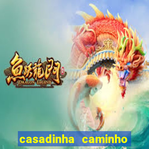 casadinha caminho da sorte